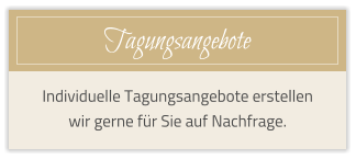 Tagungsangebote Individuelle Tagungsangebote erstellen wir gerne f�r Sie auf Nachfrage.
